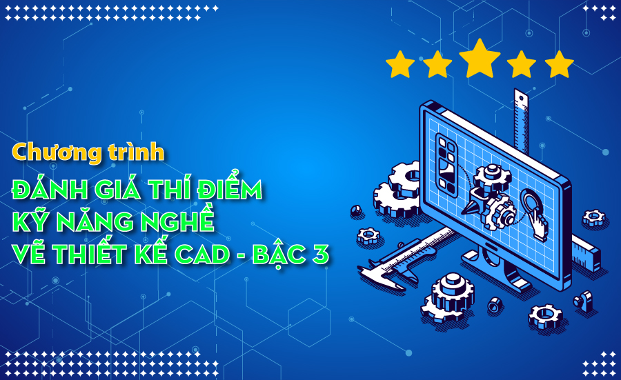 Chương trình ĐÁNH GIÁ THÍ ĐIỂM KỸ NĂNG NGHỀ VẼ THIẾT KẾ CAD – Bậc 3