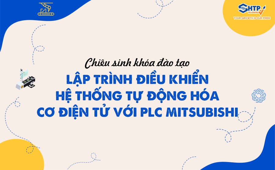 Chiêu sinh khóa đào tạo LẬP TRÌNH ĐIỀU KHIỂN HỆ THỐNG TỰ ĐỘNG HÓA CƠ ĐIỆN TỬ VỚI PLC MITSUBISHI