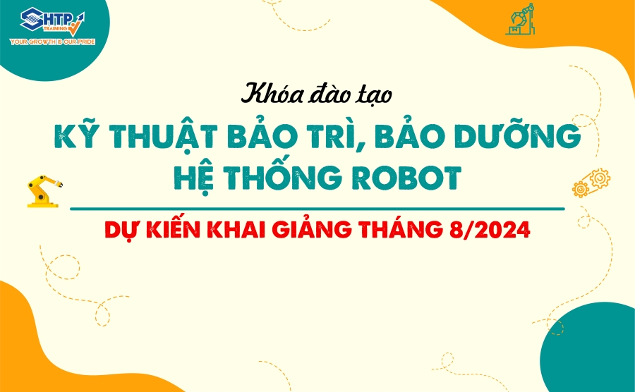 Chiêu sinh khóa đào tạo KỸ THUẬT BẢO TRÌ, BẢO DƯỠNG HỆ THỐNG ROBOT